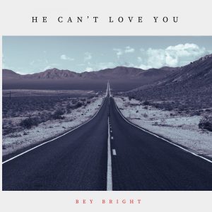 Bey Bright – He can’t love you