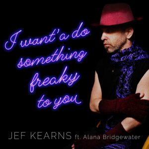 Jef Kearns ft. Alana Bridgewater - I Want'a Do Something Freaky to You